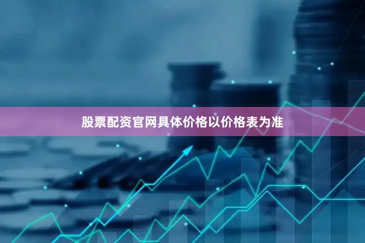 股票配资官网具体价格以价格表为准