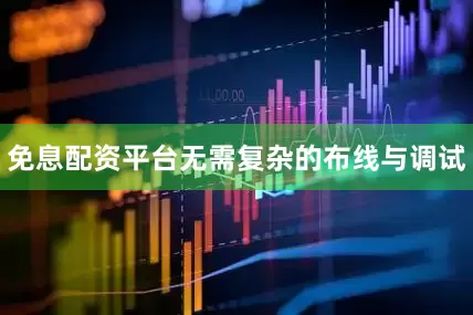 免息配资平台无需复杂的布线与调试
