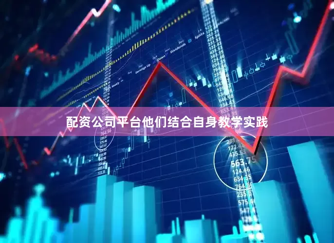 配资公司平台他们结合自身教学实践