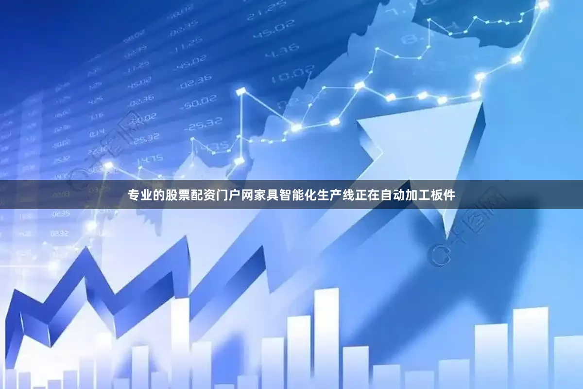 专业的股票配资门户网家具智能化生产线正在自动加工板件