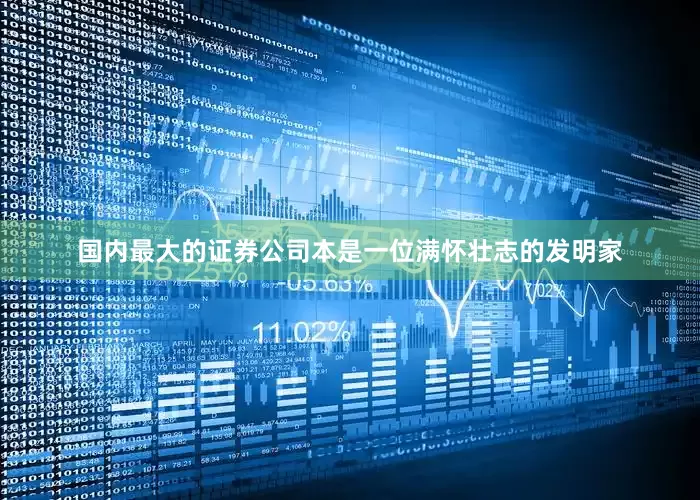 国内最大的证券公司本是一位满怀壮志的发明家