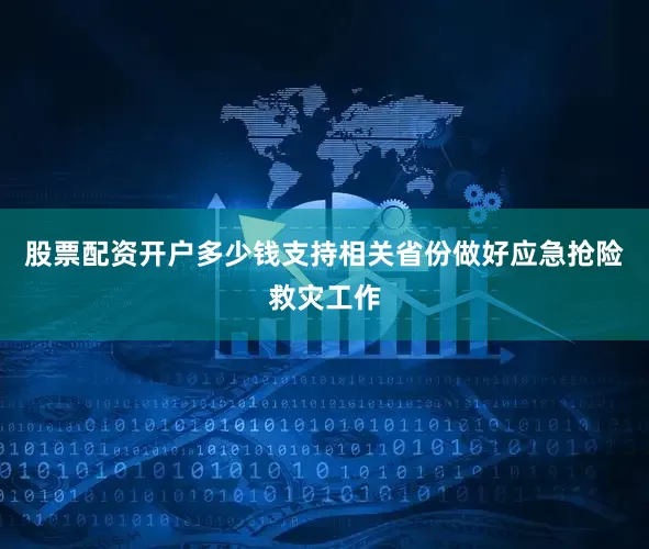 股票配资开户多少钱支持相关省份做好应急抢险救灾工作