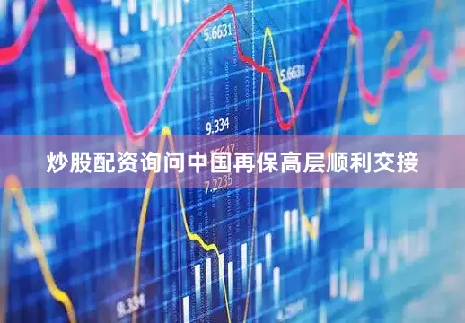 炒股配资询问中国再保高层顺利交接